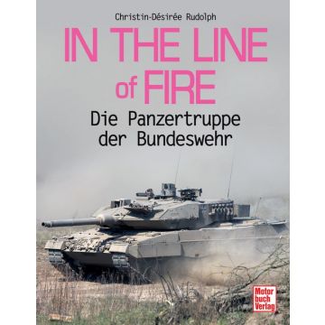 In the Line of Fire Die Panzertruppe der Bundeswehr